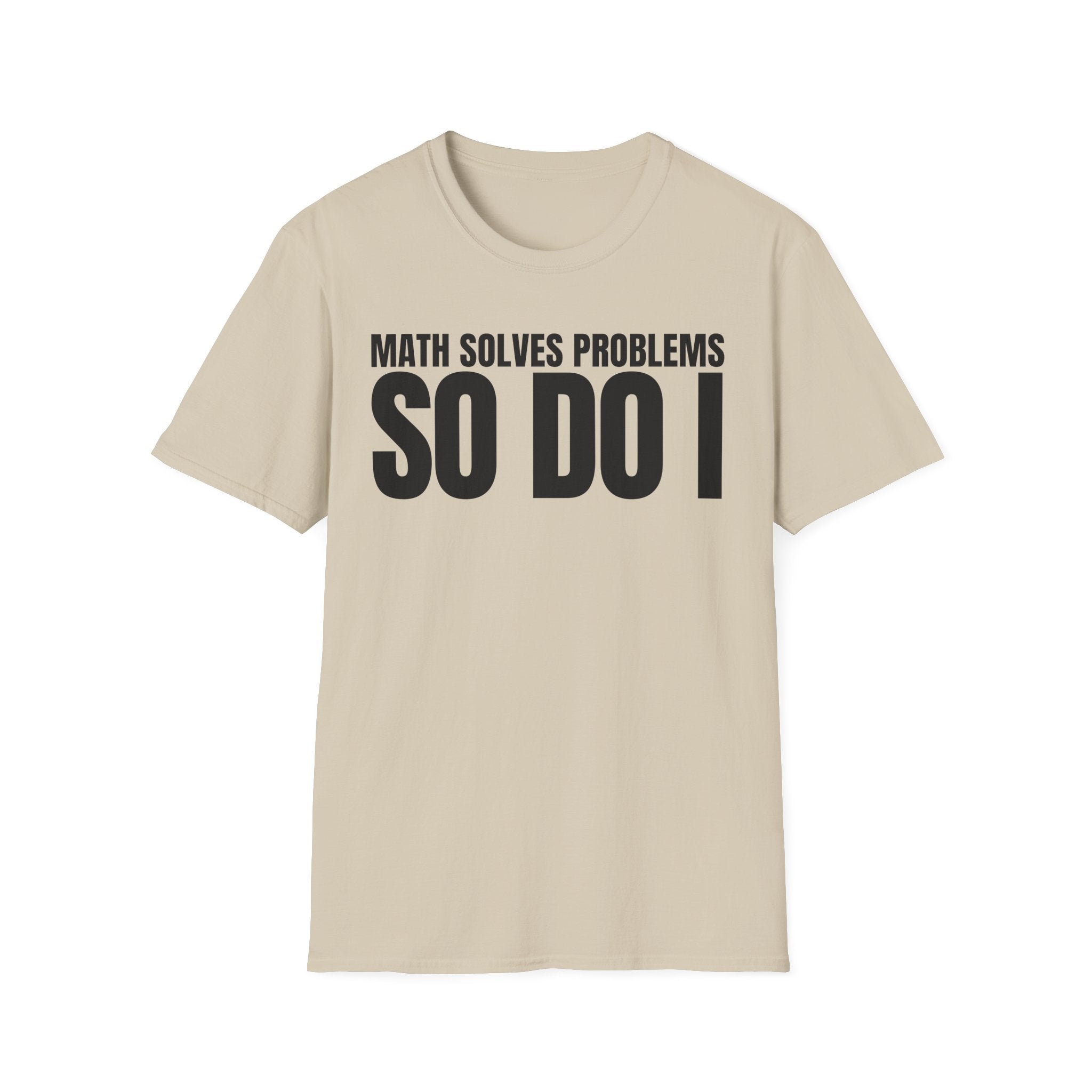 MATH SOLVES PROBLEMS SO DO I T-SHIRT