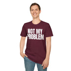 NOT MY PROBLEM 2 T-SHIRT