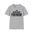 I'M BEING NICE FOR NOW T-SHIRT
