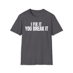 I FIX IT YOU BREAK IT 2 T-SHIRT