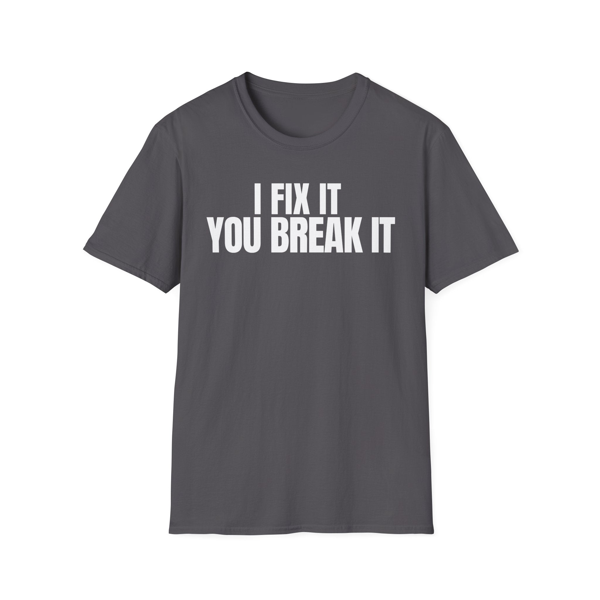 I FIX IT YOU BREAK IT 2 T-SHIRT