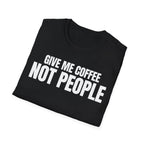 GIVE ME  COFFE NOT PEOPLE T-SHIRT
