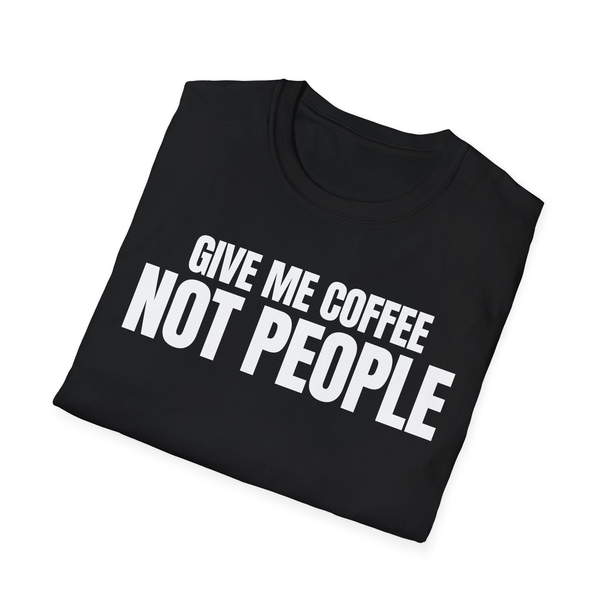 GIVE ME  COFFE NOT PEOPLE T-SHIRT