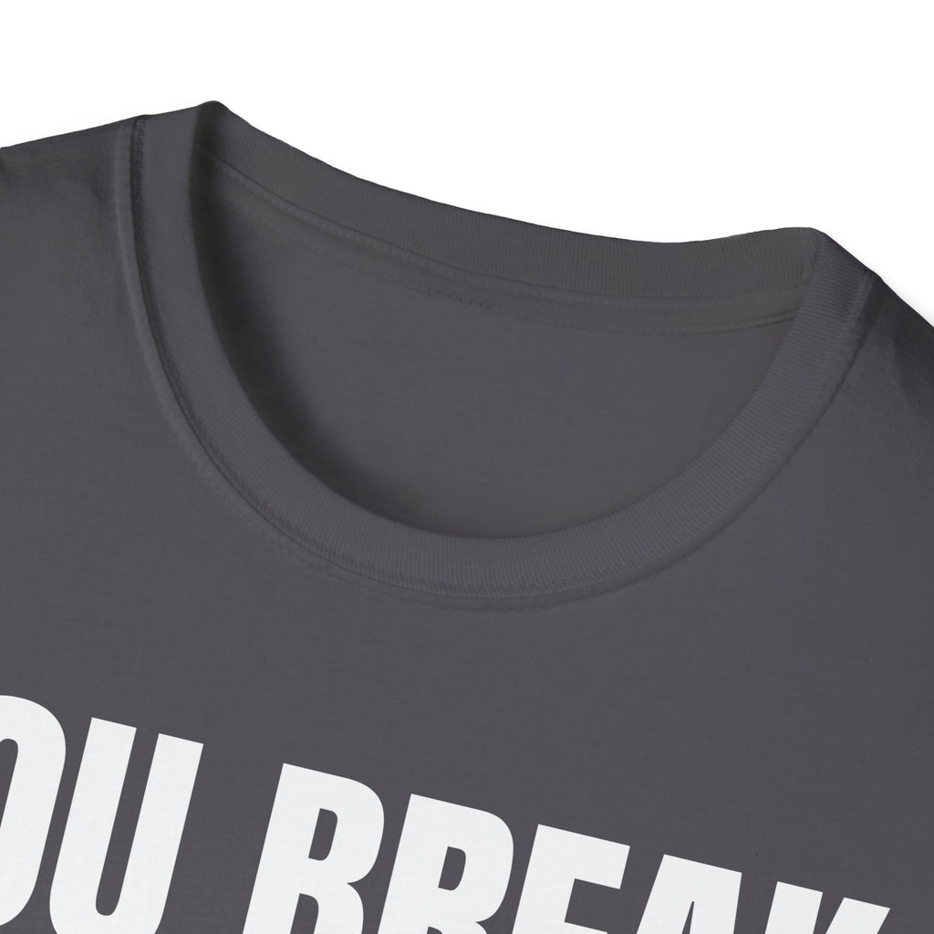 YOU BREAK I FIX T-SHIRT