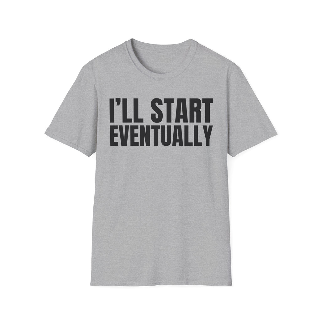 I'LL START EVENTUALLY T-SHIRT