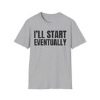 I'LL START EVENTUALLY T-SHIRT