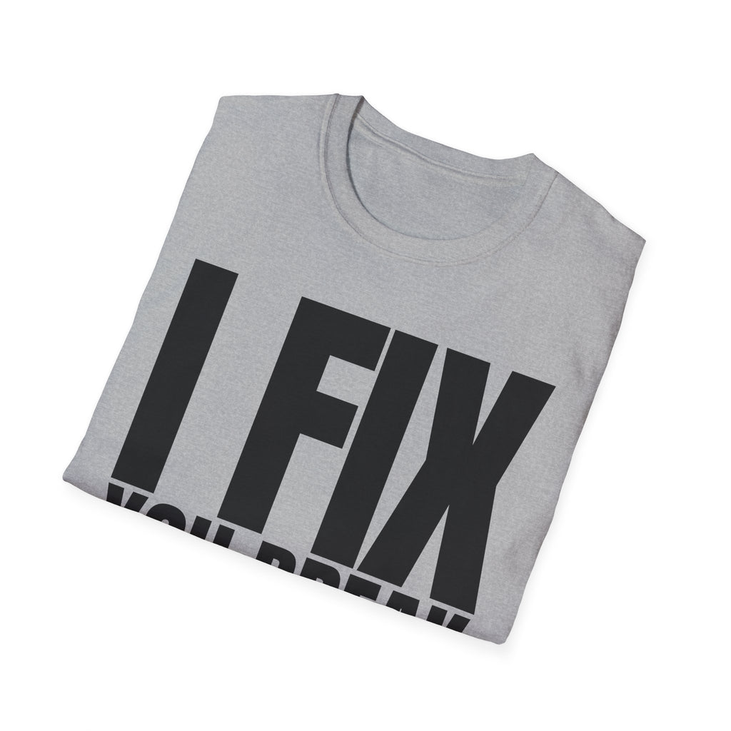 I FIX YOU BREAK T-SHIRT