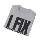 I FIX YOU BREAK T-SHIRT