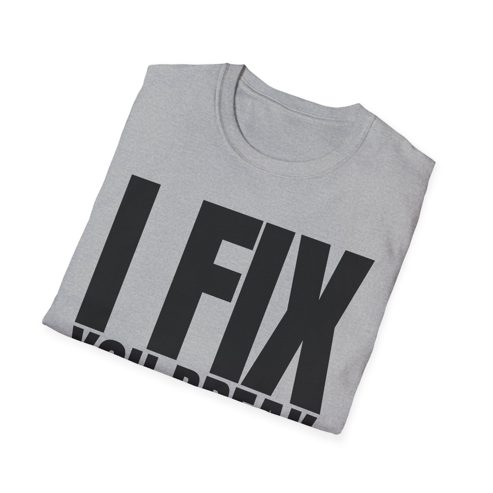I FIX YOU BREAK T-SHIRT