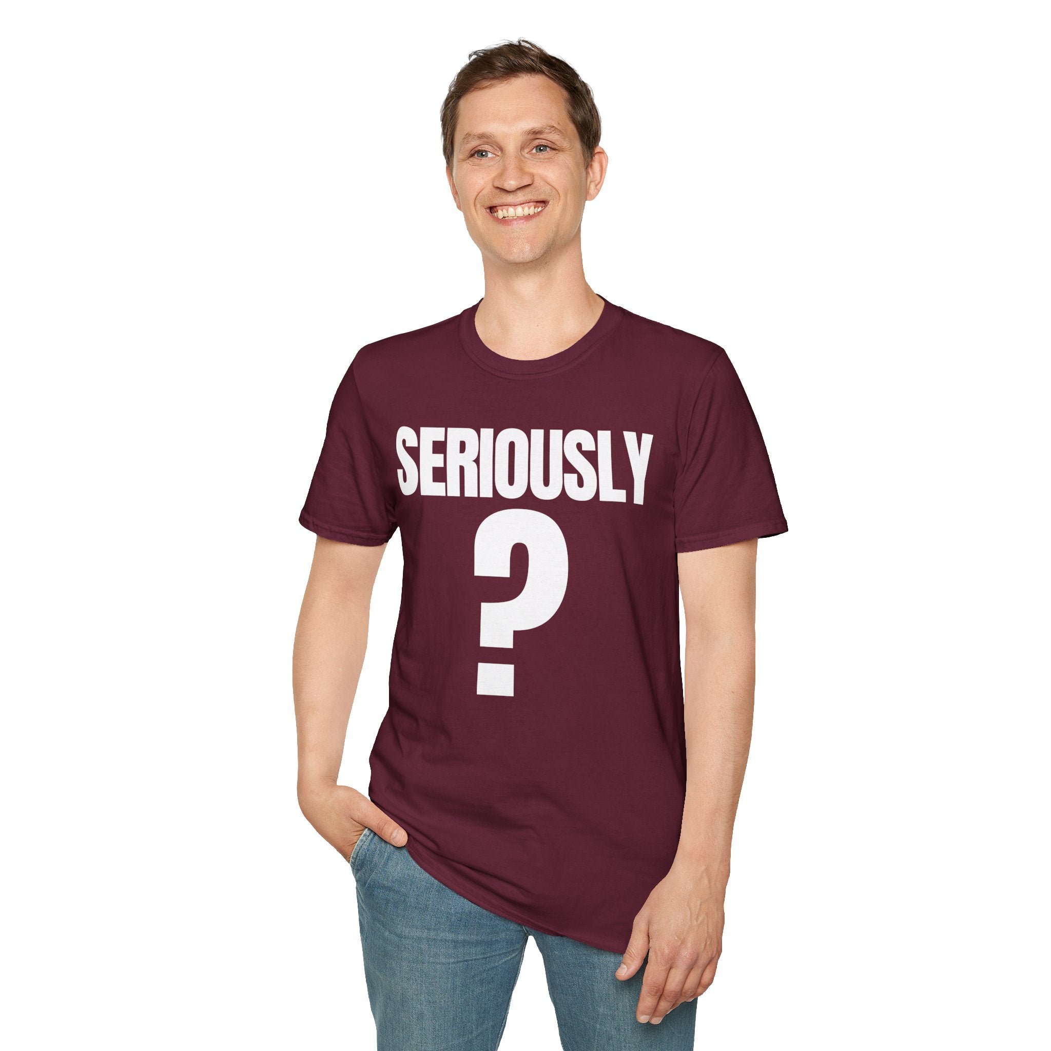 SERIOUSLY? T-SHIRT
