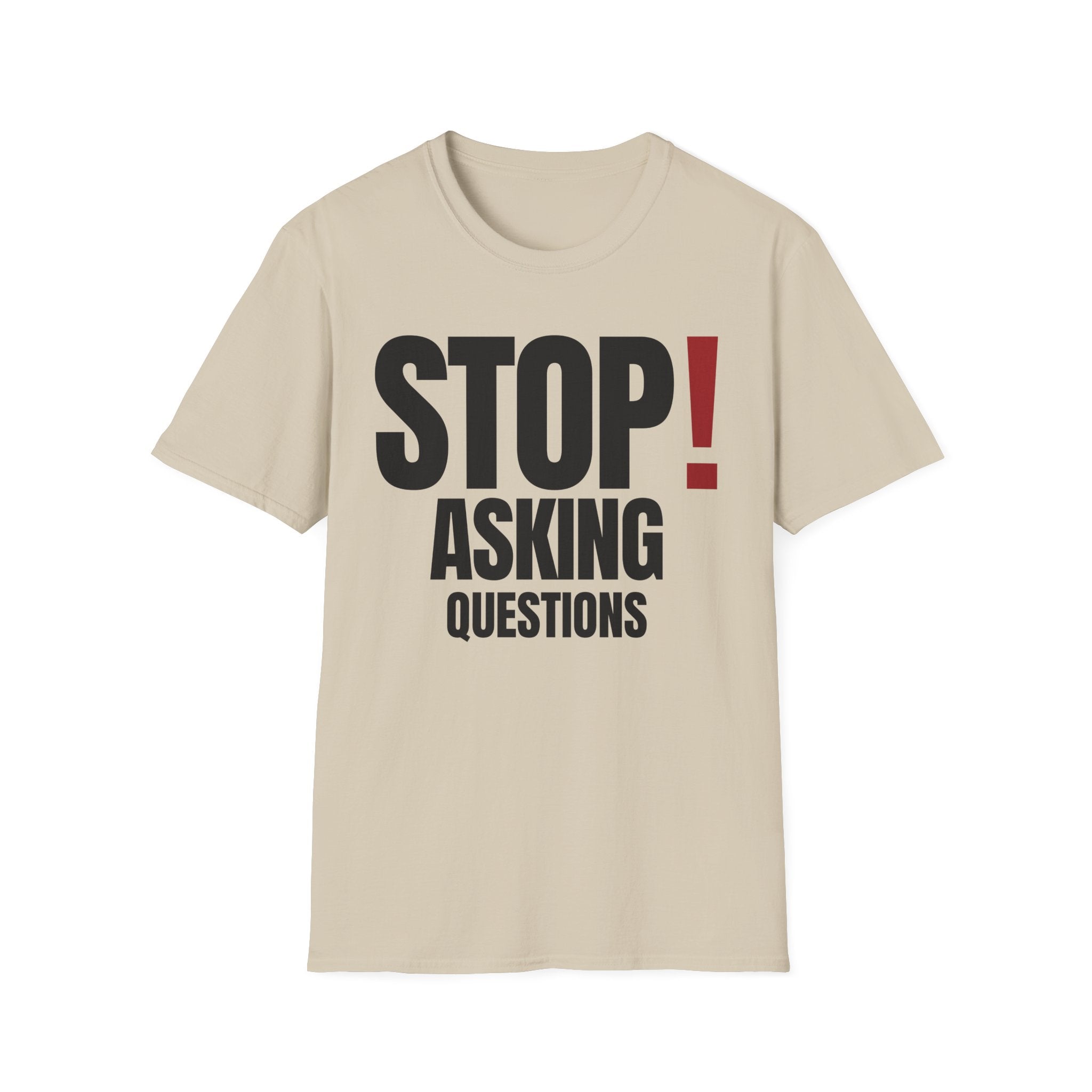 STOP! ASKING QUESTIONS T-SHIRT