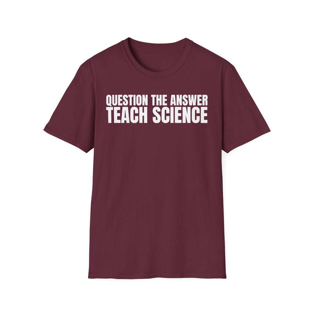 QUESTION THE ANSWER TEACH SCIENCE T-SHIRT