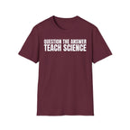 QUESTION THE ANSWER TEACH SCIENCE T-SHIRT