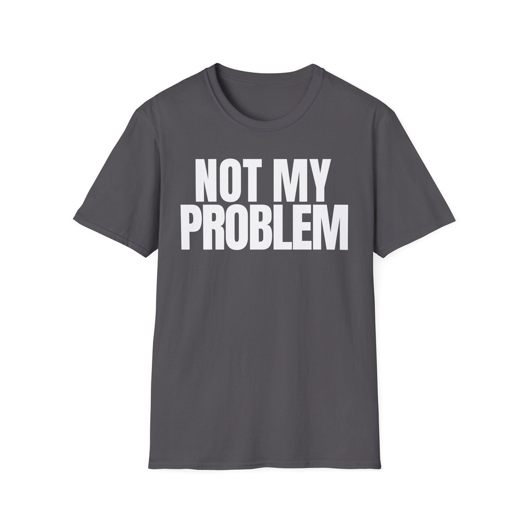 NOT MY PROBLEM 2 T-SHIRT