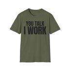 YOU TALK I WORK T-SHIRT