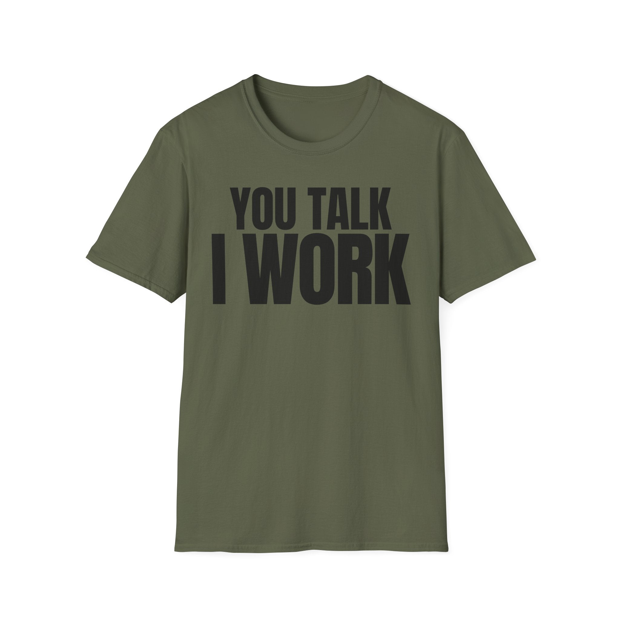 YOU TALK I WORK T-SHIRT