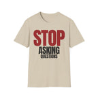 STOP ASKING QUESTIONS T-SHIRT