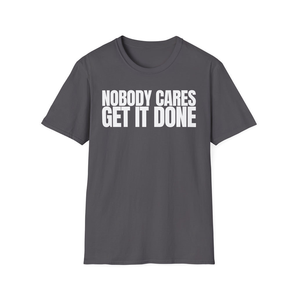 NOBODY CARES GET IT DONE T-SHIRT