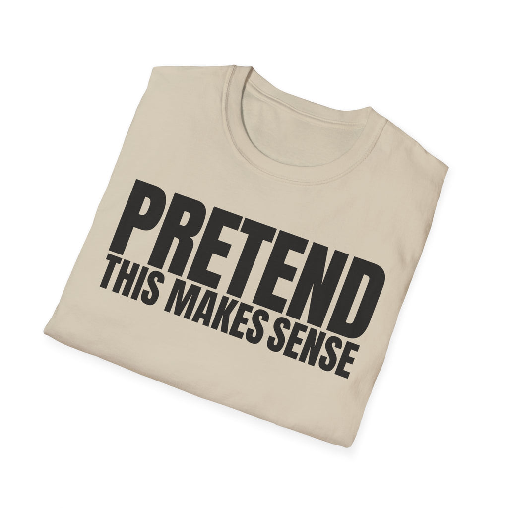 PRETEND THIS MAKES SENSE T-SHIRT