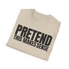 PRETEND THIS MAKES SENSE T-SHIRT