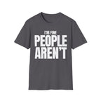I'M FINE PEOPLE AREN'T T-SHIRT