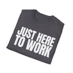 JUST HERE TO WORK T-SHIRT