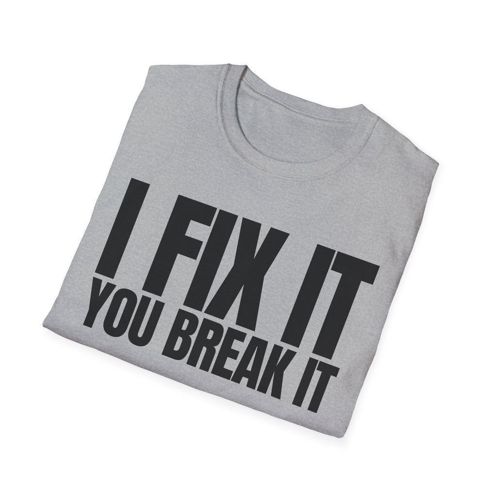 I FIX IT YOU BREAK IT T-SHIRT