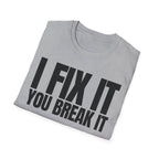 I FIX IT YOU BREAK IT T-SHIRT
