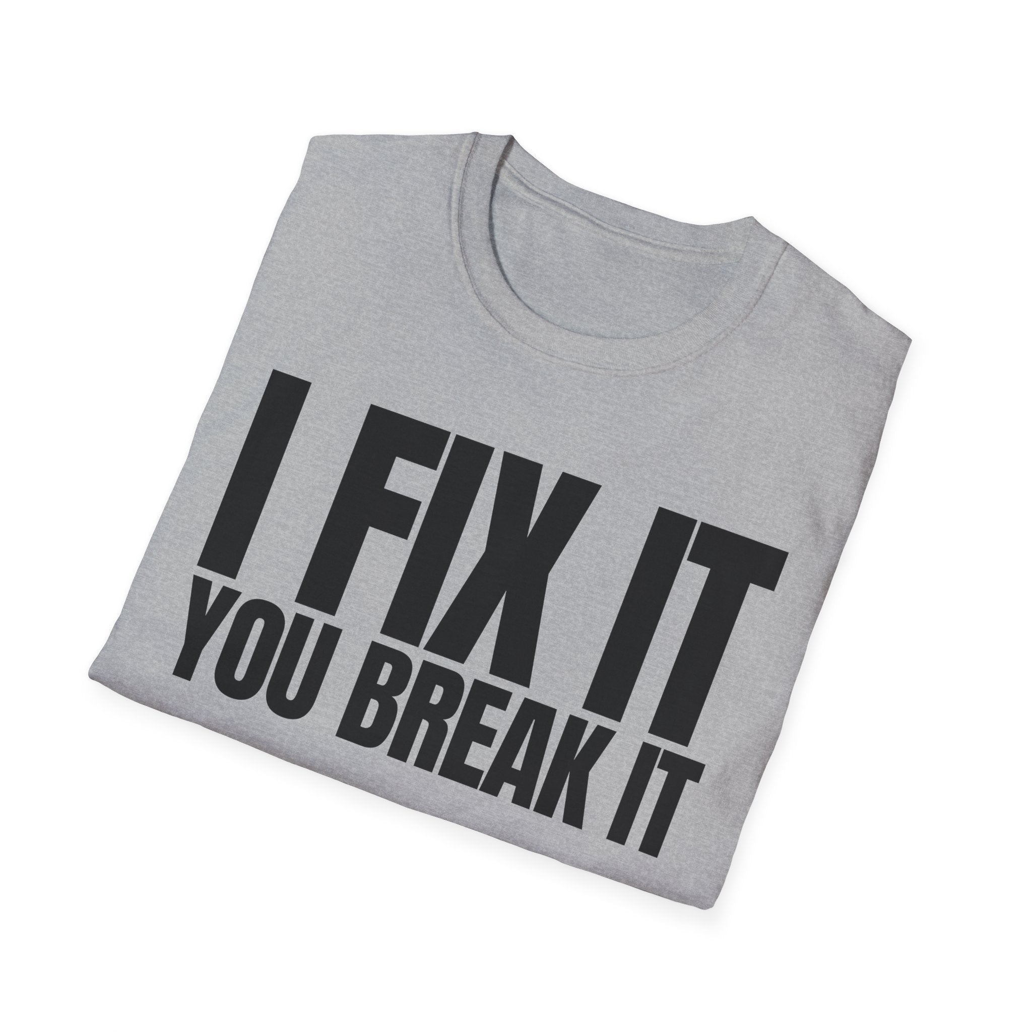 I FIX IT YOU BREAK IT T-SHIRT