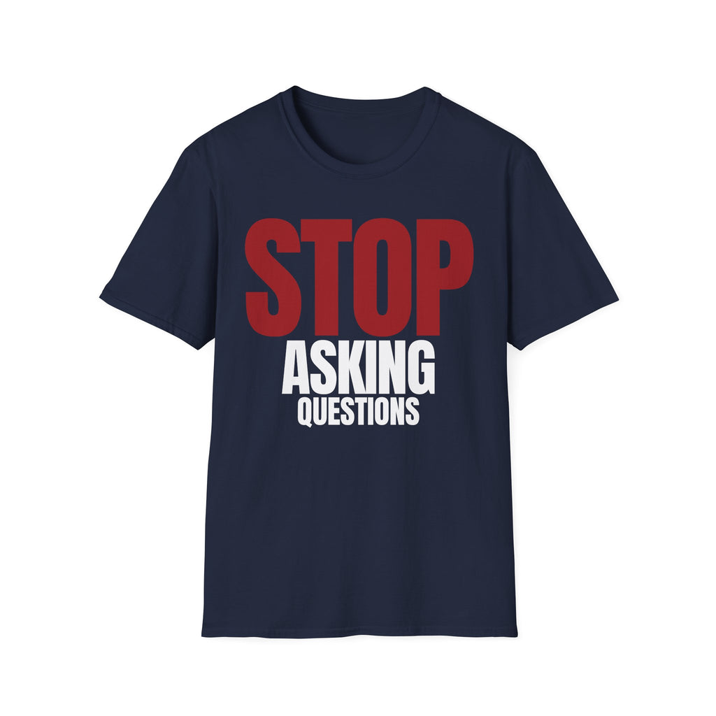 STOP ASKING QUESTIONS T-SHIRT