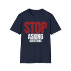 STOP ASKING QUESTIONS T-SHIRT