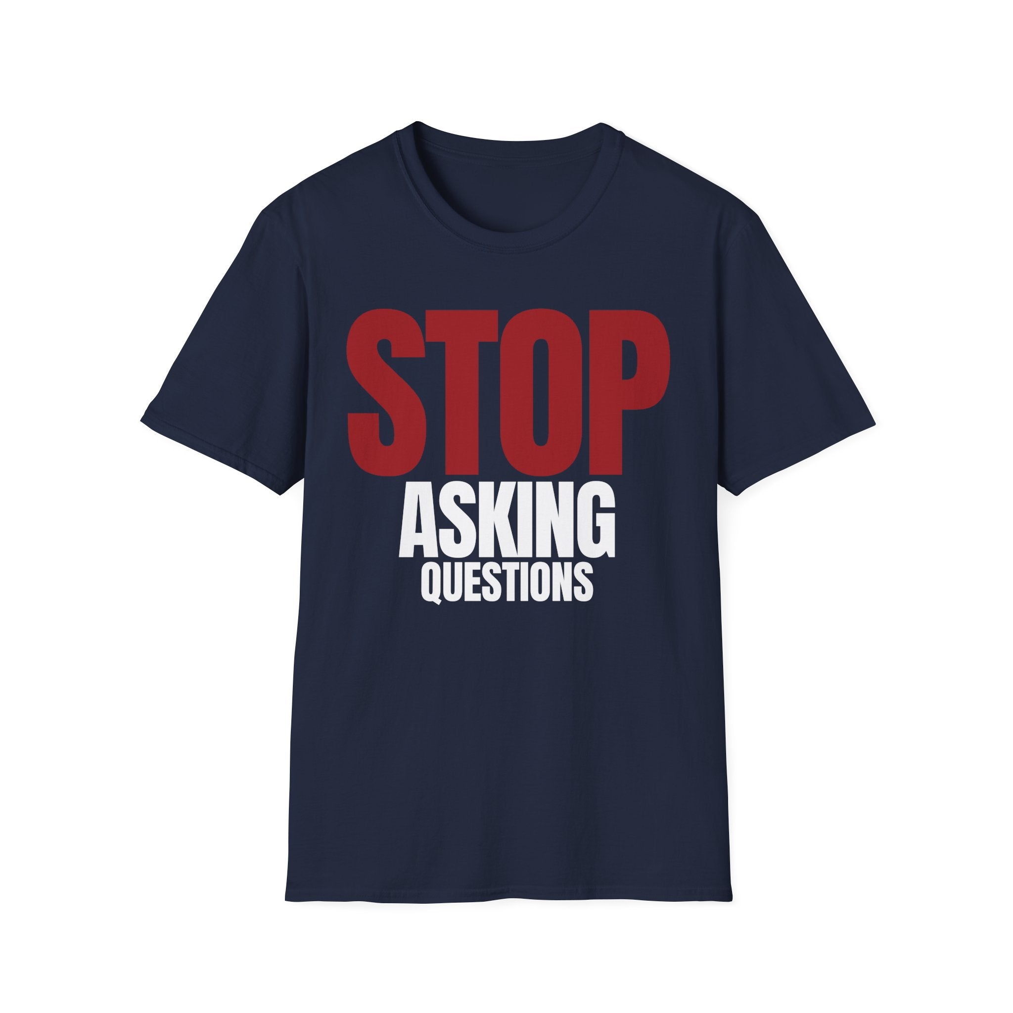 STOP ASKING QUESTIONS T-SHIRT