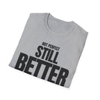 NOT PERFECT STILL BETTER T-SHIRT