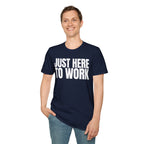 JUST HERE TO WORK T-SHIRT
