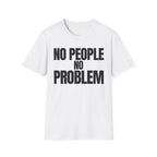 NO PEOPLE NO PROBLEM T-SHIRT