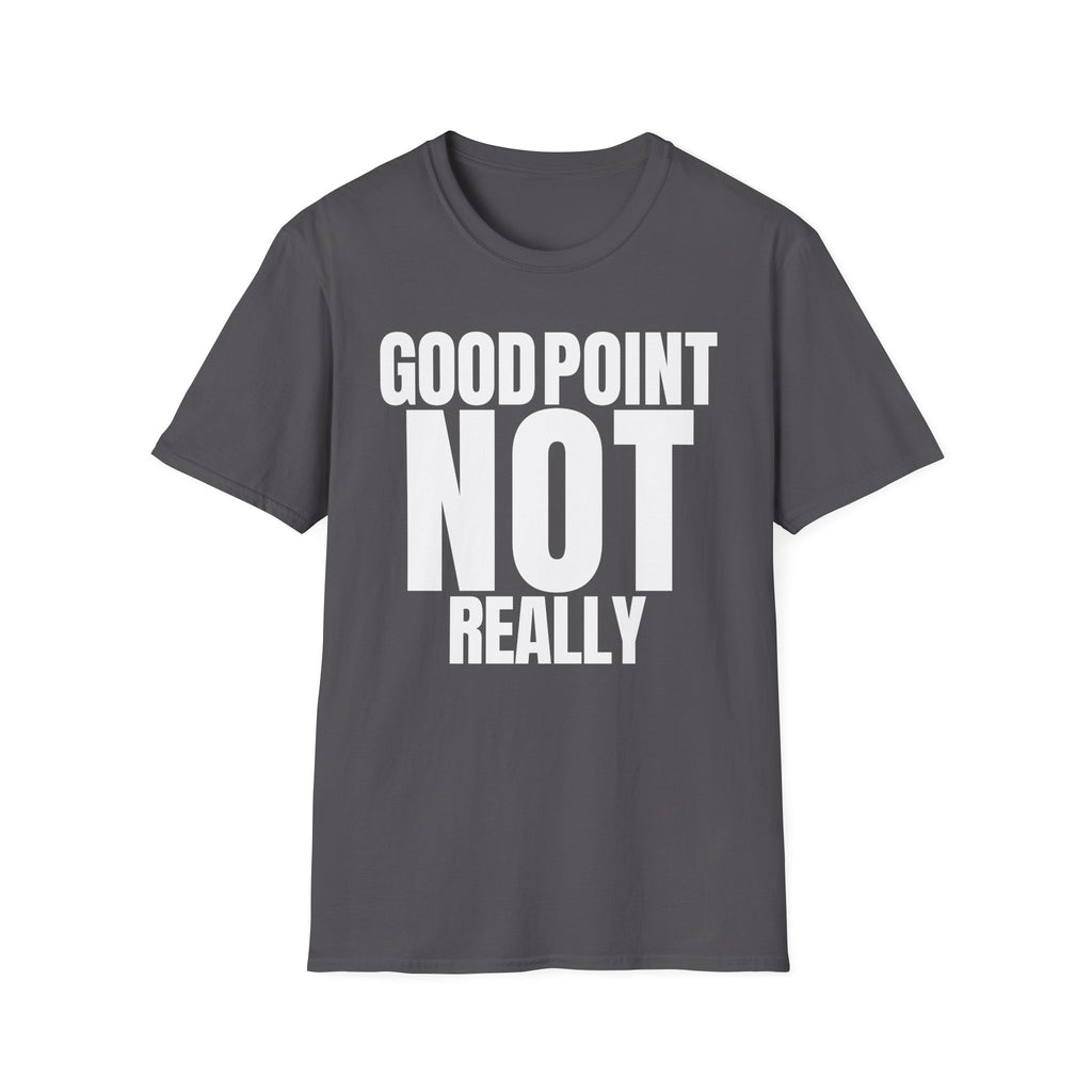 GOOD POINT NOT REALLY T-SHIRT