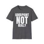 GOOD POINT NOT REALLY T-SHIRT