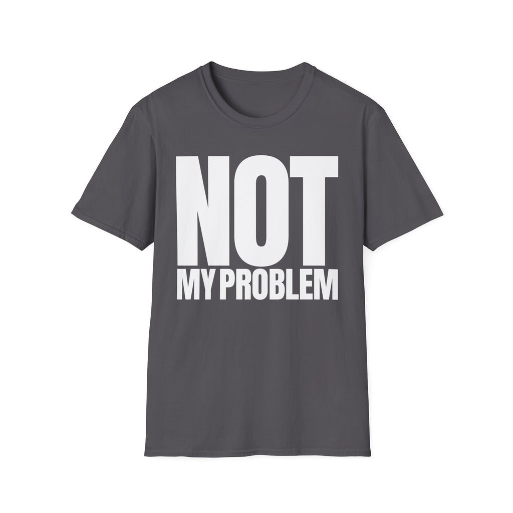 NOT MY PROBLEM T-SHIRT