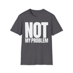 NOT MY PROBLEM T-SHIRT