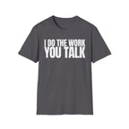 I DO THE WORK YOU TALK T-SHIRT