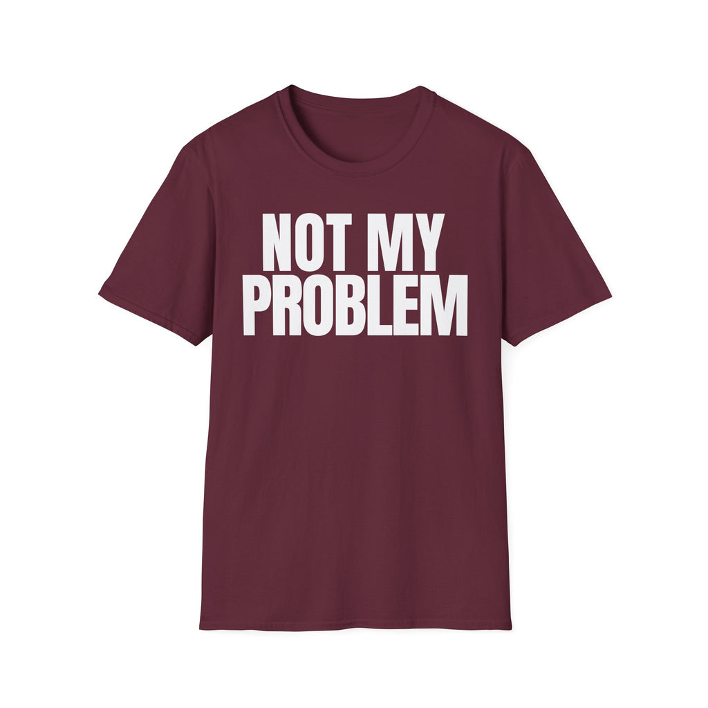 NOT MY PROBLEM 2 T-SHIRT