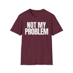 NOT MY PROBLEM 2 T-SHIRT