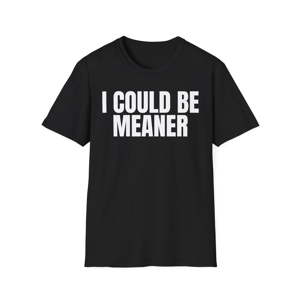 I COULD BE MEANER T-SHIRT