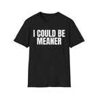 I COULD BE MEANER T-SHIRT
