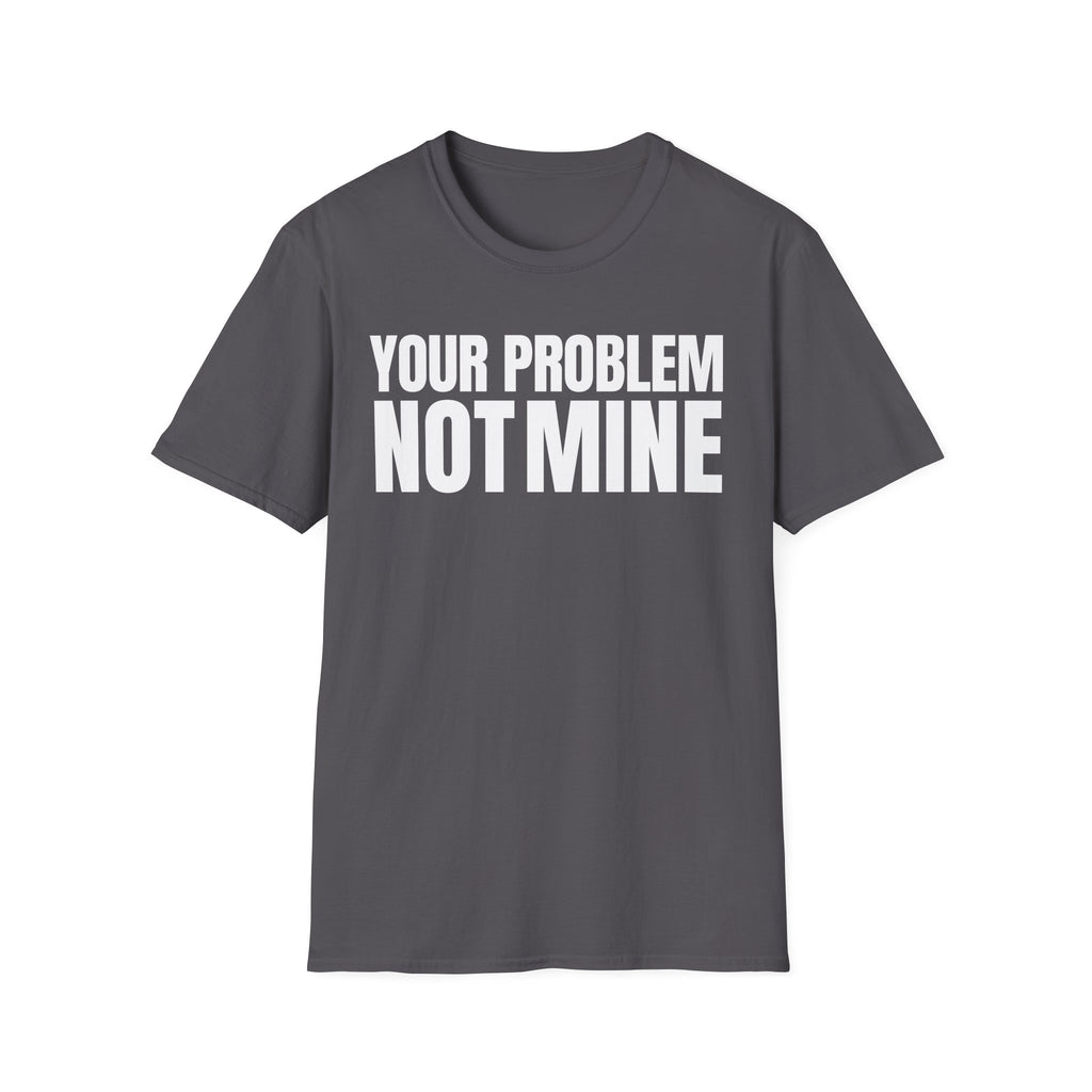 YOUR PROBLEM NOT MINE T-SHIRT