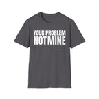 YOUR PROBLEM NOT MINE T-SHIRT