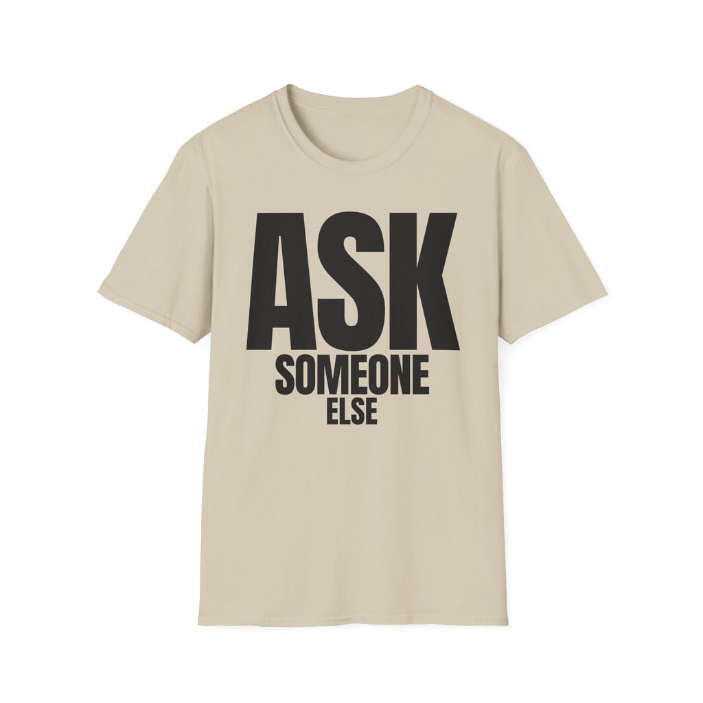 ASK SOMEONE ELSE T-SHIRT