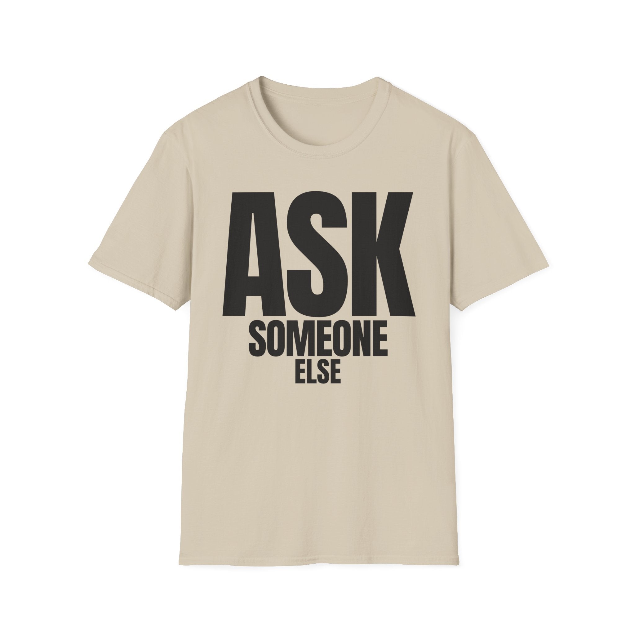 ASK SOMEONE ELSE T-SHIRT