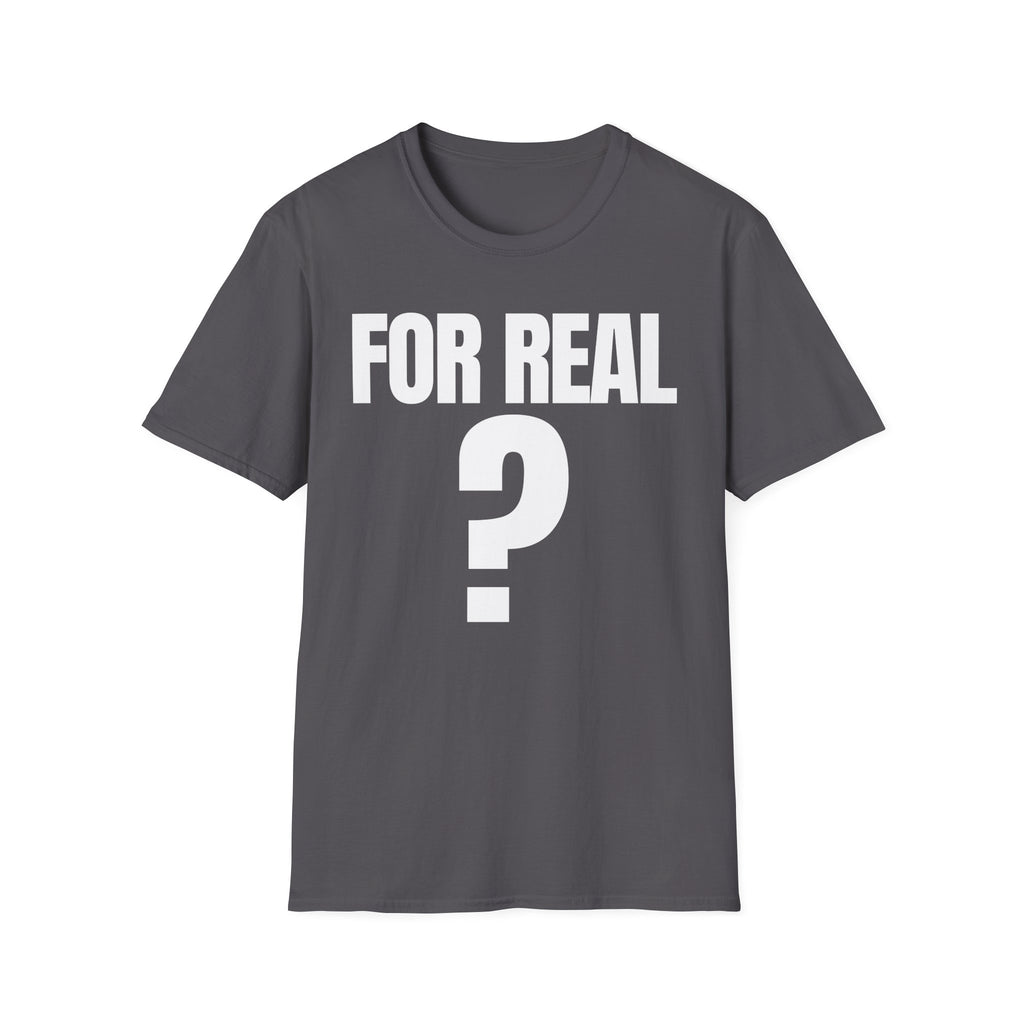 FOR REAL? T-SHIRT