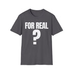 FOR REAL? T-SHIRT
